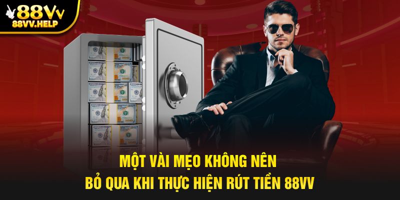 Một vài mẹo không nên bỏ qua khi thực hiện rút tiền 88vv