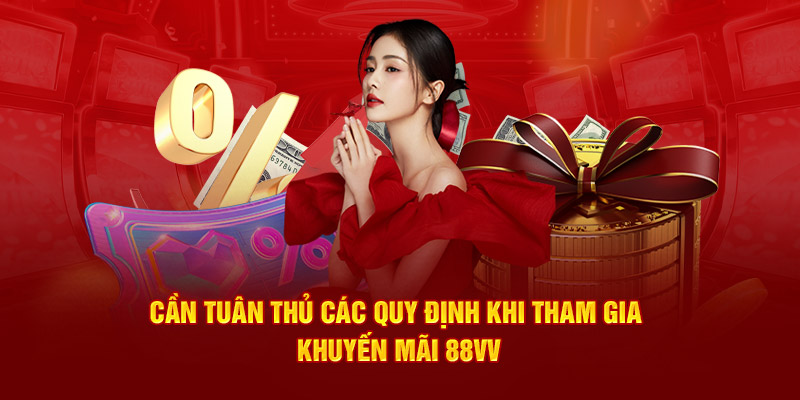 Cần tuân thủ các quy định khi tham gia khuyến mãi 88VV