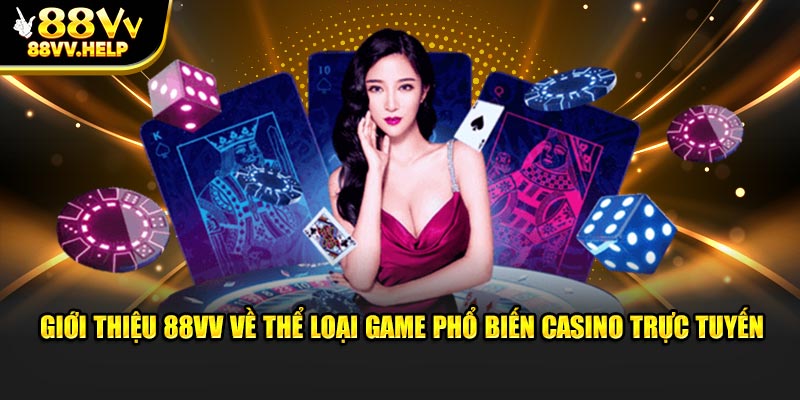 Giới thiệu 88VV về thể loại game phổ biến casino trực tuyến