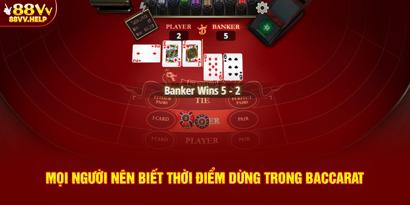 Mọi người nên biết thời điểm dừng trong baccarat