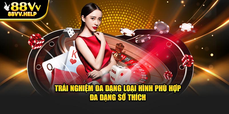 Trải nghiệm đa dạng loại hình phù hợp đa dạng sở thích