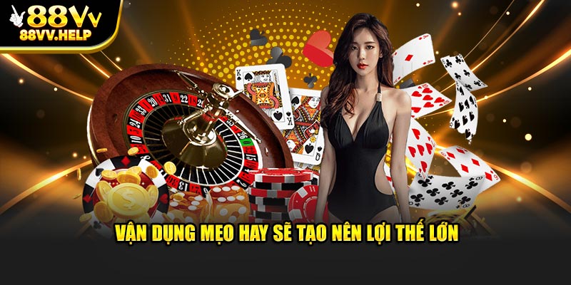 Vận dụng mẹo hay sẽ tạo nên lợi thế lớn